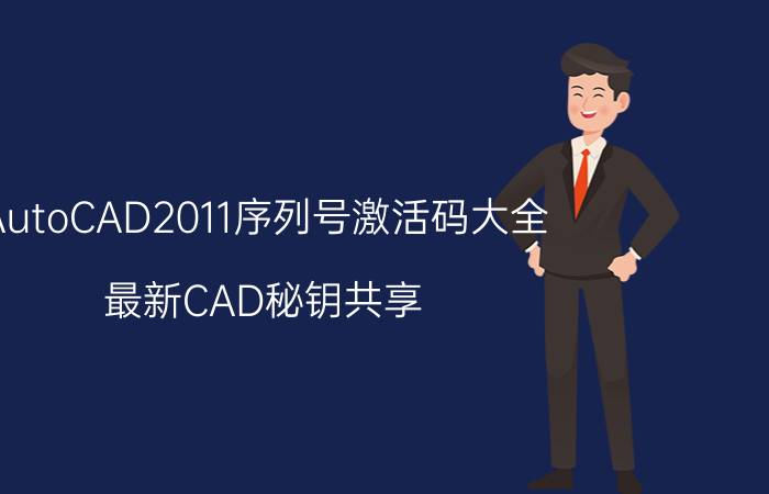 AutoCAD2011序列号激活码大全 最新CAD秘钥共享